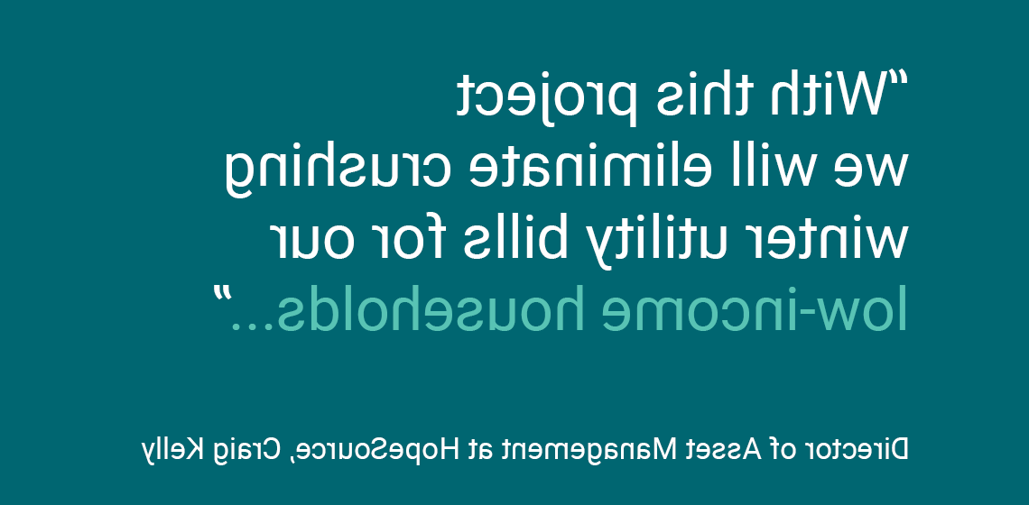 “有了这个项目，我们将为低收入家庭消除沉重的冬季水电费...希望资源公司资产管理总监克雷格·凯利说